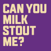 Кэн Ю Милк Стаут Ми?
